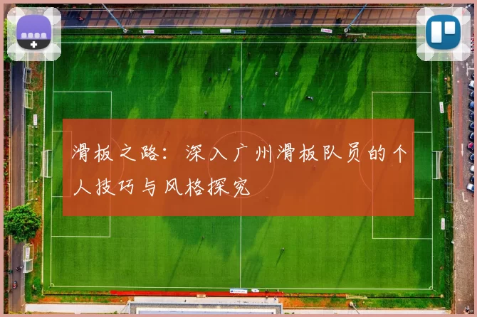 滑板之路：深入广州滑板队员的个人技巧与风格探究